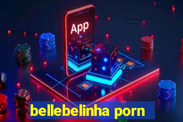 bellebelinha porn